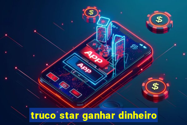 truco star ganhar dinheiro